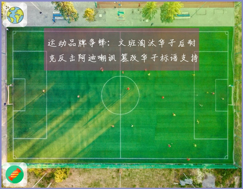 运动品牌争锋：文班淘汰华子后耐克反击阿迪嘲讽 篡改华子标语支持文班