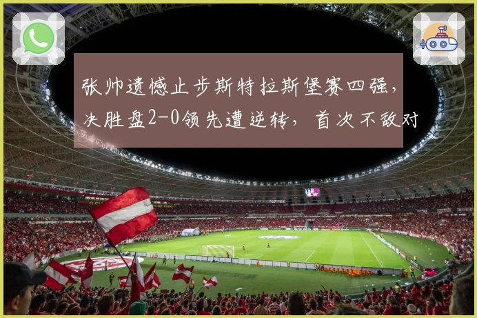 张帅遗憾止步斯特拉斯堡赛四强，决胜盘2-0领先遭逆转，首次不敌对手